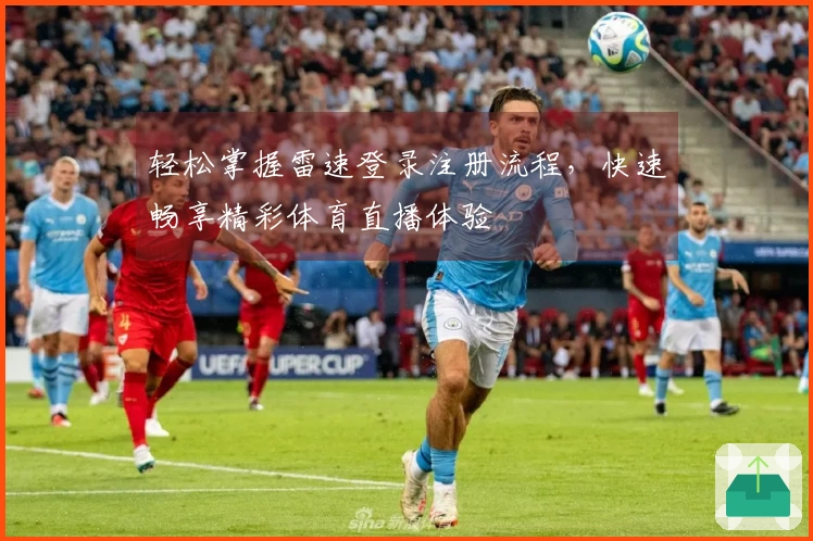 轻松掌握雷速登录注册流程，快速畅享精彩体育直播体验