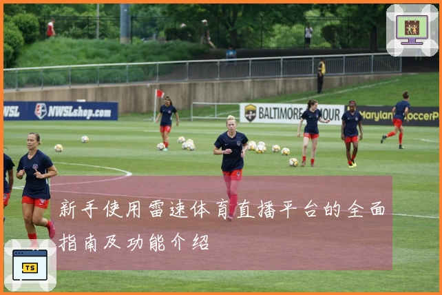 新手使用雷速体育直播平台的全面指南及功能介绍