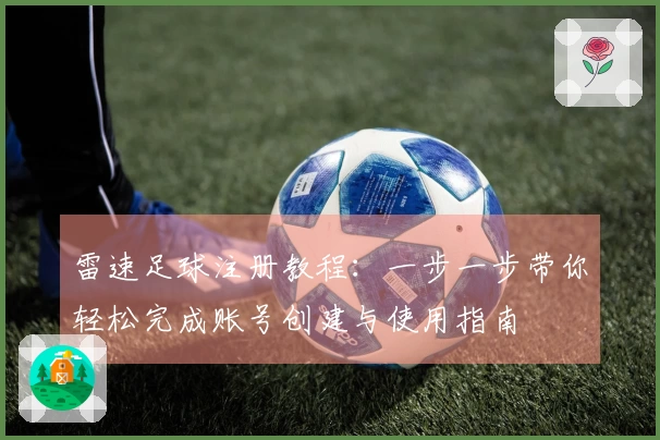 雷速足球注册教程：一步一步带你轻松完成账号创建与使用指南