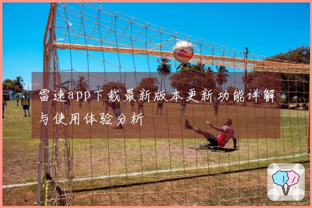 雷速app下载最新版本更新功能详解与使用体验分析