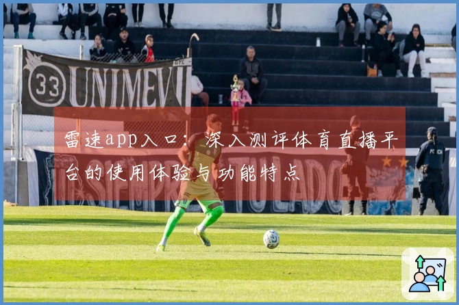 雷速app入口：深入测评体育直播平台的使用体验与功能特点