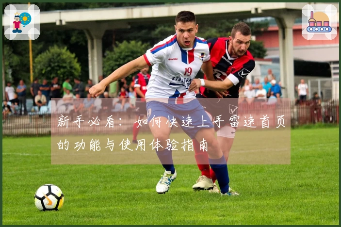 新手必看：如何快速上手雷速首页的功能与使用体验指南
